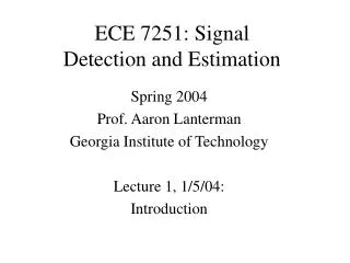 ECE 7251: Signal Detection and Estimation
