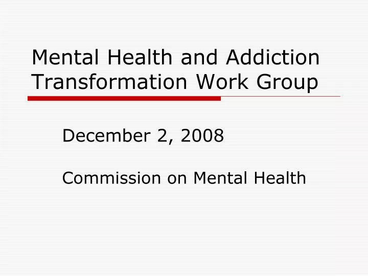 mental health and addiction transformation work group