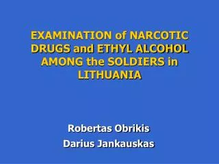 EXAMINATION of NARCOTIC DRUGS and ETHYL ALCOHOL AMONG the SOLDIERS in LITHUANIA