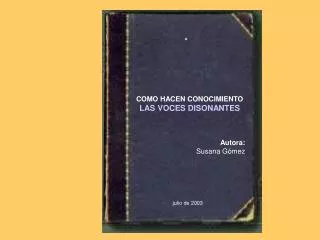 COMO HACEN CONOCIMIENTO LAS VOCES DISONANTES Autora: Susana Gómez julio de 2003