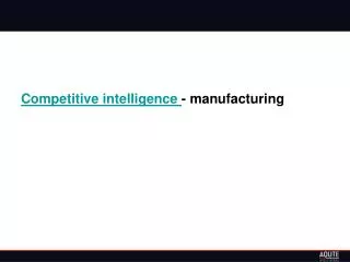 Competitive intelligence - manufacturing