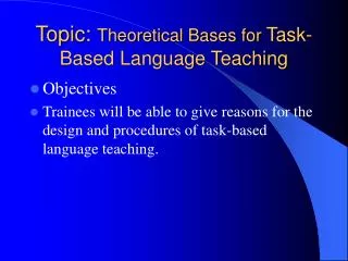 Topic: Theoretical Bases for Task-Based Language Teaching