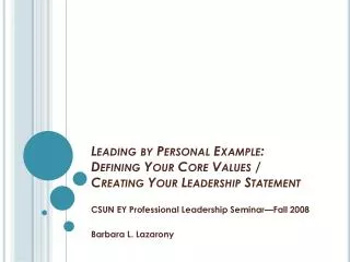 Leading by Personal Example: Defining Your Core Values / Creating Your Leadership Statement