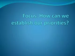 Focus: How can we establish our priorities?