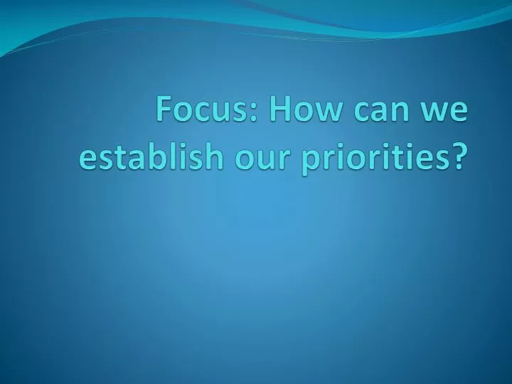 focus how can we establish our priorities