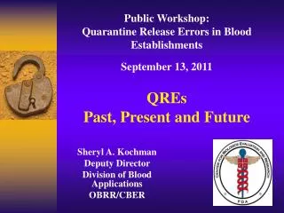 Public Workshop: Quarantine Release Errors in Blood Establishments September 13, 2011 QREs Past, Present and Future
