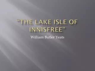 “The Lake isle of innisfree ”