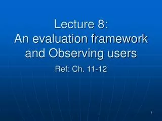 Lecture 8: An evaluation framework and Observing users Ref: Ch. 11-12