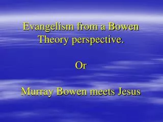 Evangelism from a Bowen Theory perspective. Or Murray Bowen meets Jesus