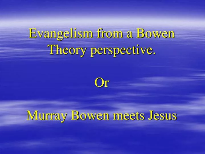 evangelism from a bowen theory perspective or murray bowen meets jesus
