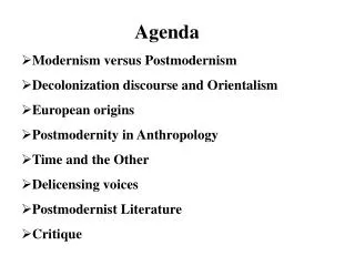 Agenda Modernism versus Postmodernism Decolonization discourse and Orientalism European origins Postmodernity in Anthrop