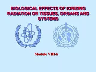 BIOLOGICAL EFFECTS OF IONIZING RADIATION ON T I SSUE S , ORGANS AND SYSTEMS