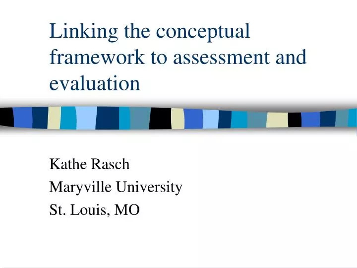 linking the conceptual framework to assessment and evaluation