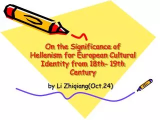 On the Significance of Hellenism for European Cultural Identity from 18th- 19th Century