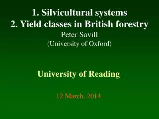 1. Silvicultural systems 2. Yield classes in British forestry Peter Savill (University of Oxford)