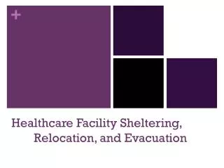 Healthcare Facility Sheltering, 	Relocation, and Evacuation