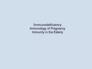 Immunodeficiency Immunology of Pregnancy Immunity in the Elderly
