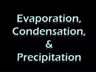 Evaporation, Condensation, &amp; Precipitation