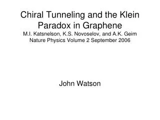 Chiral Tunneling and the Klein Paradox in Graphene M.I. Katsnelson, K.S. Novoselov, and A.K. Geim Nature Physics Volume
