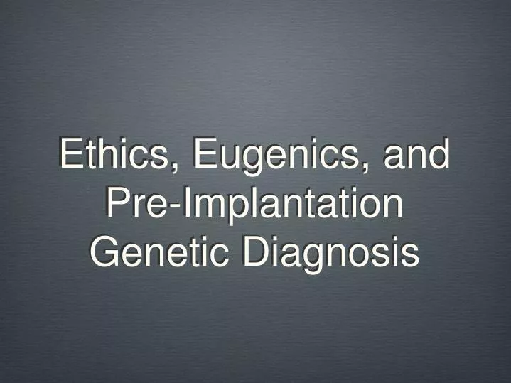 ethics eugenics and pre implantation genetic diagnosis