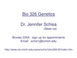Bio 326 Genetics Dr. Jennifer Schisa (Skee-za) Brooks 230A - sign up for appointments Email: