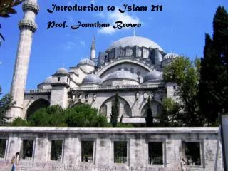 Introduction to Islam 211 Prof. Jonathan Brown