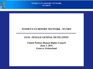WOMEN'S UN REPORT NETWORK - WUNRN FGM - FEMALE GENITAL MUTILATION United Nations Human Rights Council June 1, 2011 Genev