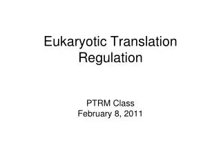 Eukaryotic Translation Regulation PTRM Class February 8, 2011