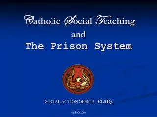 C atholic S ocial T eaching and The Prison System SOCIAL ACTION OFFICE - CLRIQ