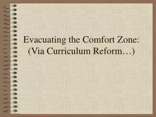 Evacuating the Comfort Zone: (Via Curriculum Reform…)