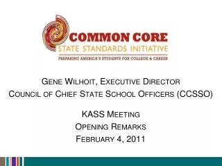 Gene Wilhoit, Executive Director Council of Chief State School Officers (CCSSO) KASS Meeting Opening Remarks February 4,