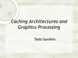 Caching Architectures and Graphics Processing
