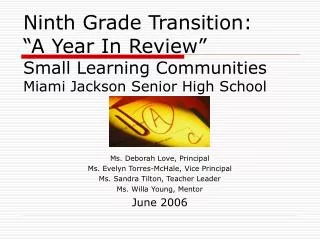Ninth Grade Transition: “A Year In Review” Small Learning Communities Miami Jackson Senior High School