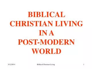 BIBLICAL CHRISTIAN LIVING IN A POST-MODERN WORLD