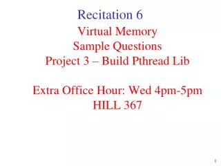 Virtual Memory Sample Questions Project 3 – Build Pthread Lib Extra Office Hour: Wed 4pm-5pm HILL 367