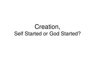 Creation, Self Started or God Started?