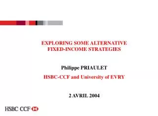 EXPLORING SOME ALTERNATIVE FIXED-INCOME STRATEGIES Philippe PRIAULET HSBC-CCF and University of EVRY 2 AVRIL 2004