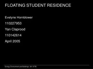 FLOATING STUDENT RESIDENCE Evelyne Hornblower 110227953 Yan Claprood 110142614 April 2005