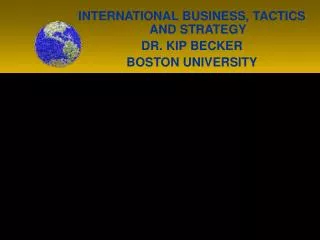 INTERNATIONAL BUSINESS, TACTICS AND STRATEGY DR. KIP BECKER BOSTON UNIVERSITY