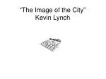 “ The Image of the City ” Kevin Lynch