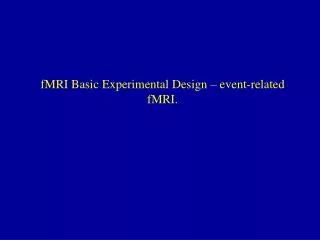 fMRI Basic Experimental Design – event-related fMRI.