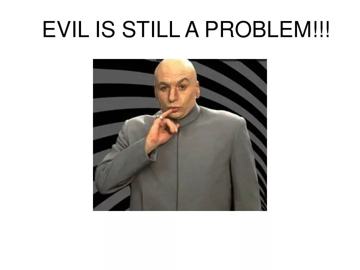 evil is still a problem