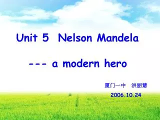 Unit 5 Nelson Mandela --- a modern hero