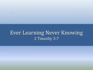 Ever Learning Never Knowing 2 Timothy 3:7