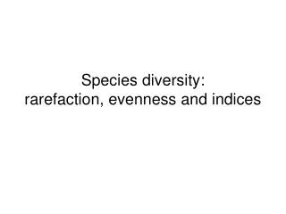 Species diversity: rarefaction, evenness and indices