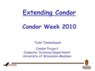 Extending Condor Condor Week 2010