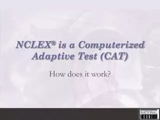 NCLEX ® is a Computerized Adaptive Test (CAT)