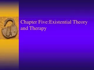 Chapter Five: Existential Theory and Therapy