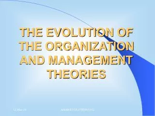 THE EVOLUTION OF THE ORGANIZATION AND MANAGEMENT THEORIES