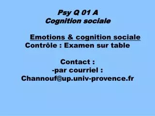 Emotions &amp; cognition sociale Contrôle : Examen sur table Contact : -par courriel : Channouf@up.univ-provence.fr